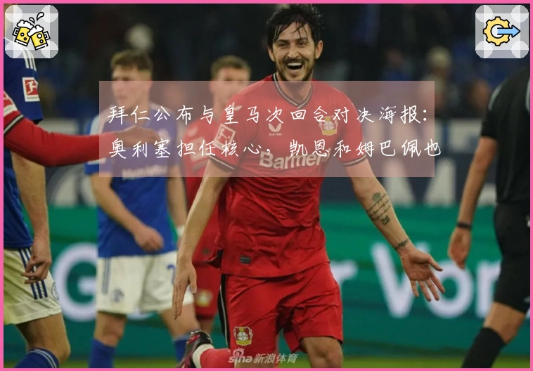 拜仁公布与皇马次回合对决海报：奥利塞担任核心，凯恩和姆巴佩也在画面中