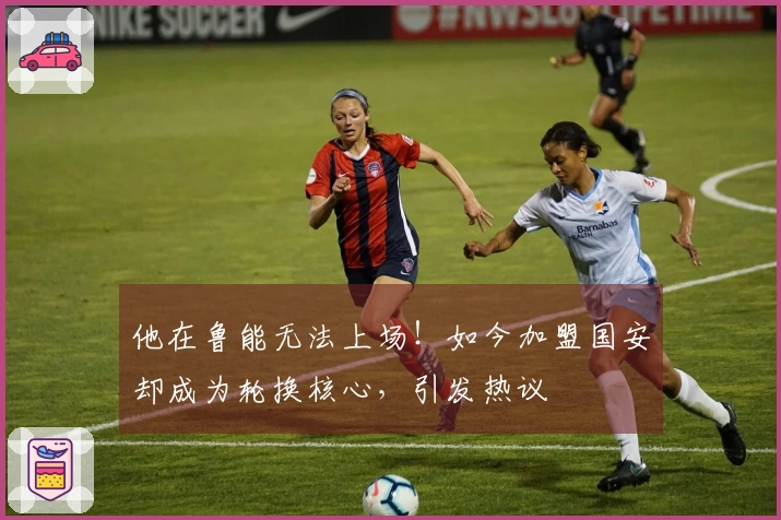 他在鲁能无法上场！如今加盟国安却成为轮换核心，引发热议